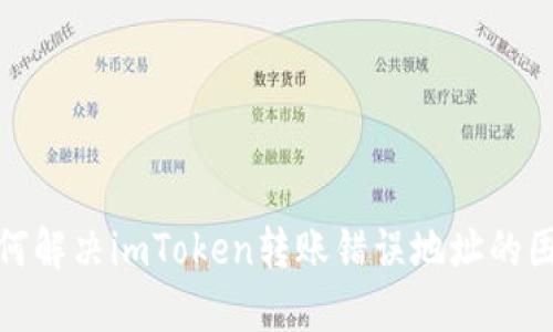 如何解决imToken转账错误地址的困扰