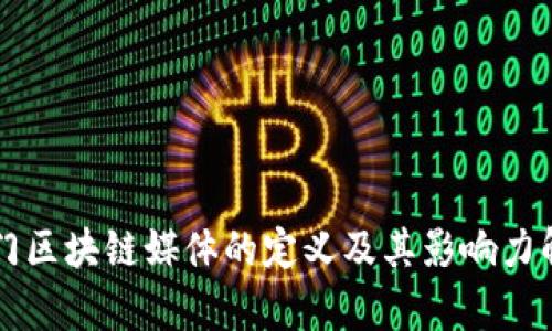 专门区块链媒体的定义及其影响力解析